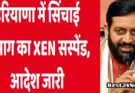 Haryana XEN Suspend: सिचाई विभाग के XEN जितेंद्र सिंह  को किया सस्पेंड, जानिए क्यों ?