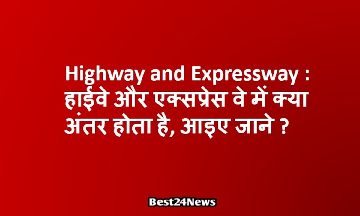 Highway and Expressway : हाईवे और एक्सप्रेस वे में क्या अंतर होता है, आइए जाने ?