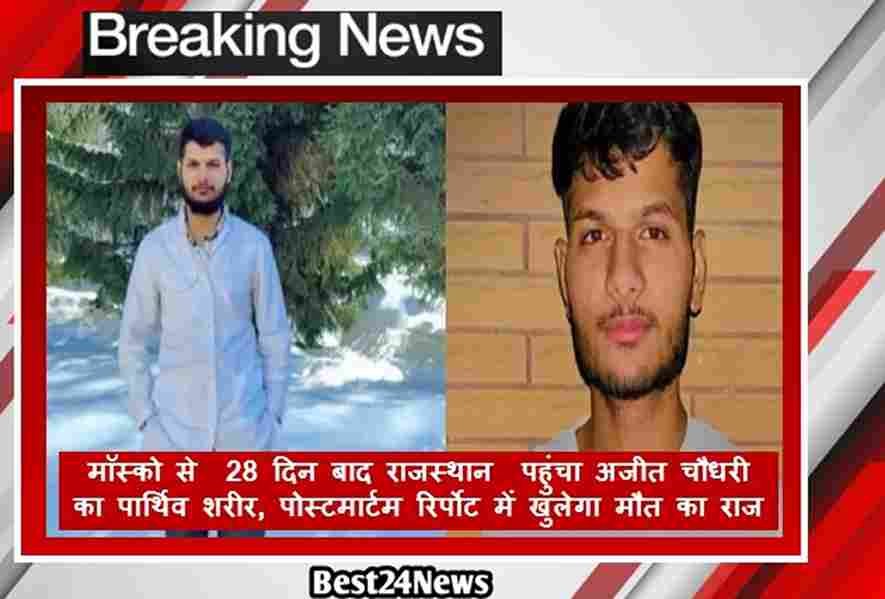 Breaking News: मॉस्को से 28 दिन बाद राजस्थान पहुंचा अजीत चौधरी का पार्थिव शरीर, पोस्टमार्टम रिर्पोट में खुलेगा मौत का राज