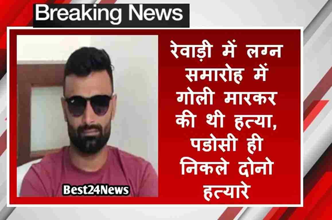 रेवाड़ी में लग्न समारोह में गोली मारकर की थी हत्या, पडोसी ही निकले दोनो हत्यारें