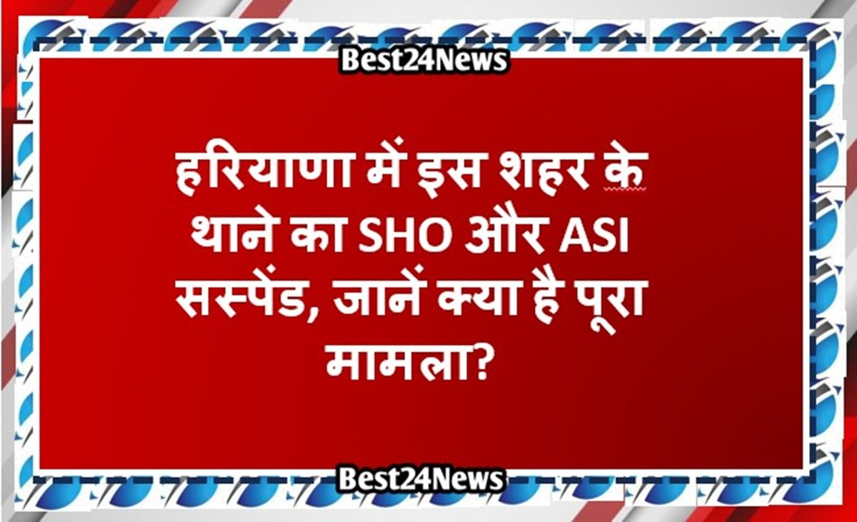 हरियाणा में इस शहर के थाने का SHO और ASI सस्पेंड, जानें क्या है पूरा मामला?