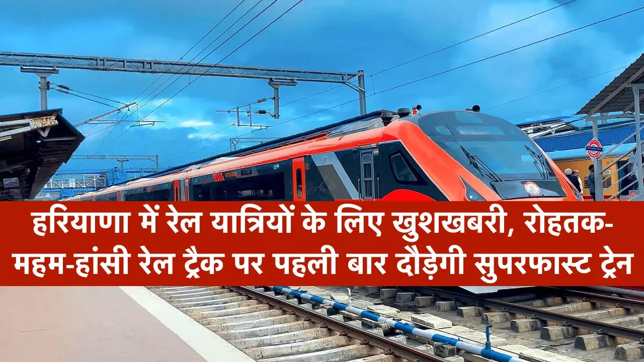 हरियाणा में रेल यात्रियों के लिए खुशखबरी: पहली बार दौड़ेगी इस ट्रेक पर सुपरफास्ट ट्रेन