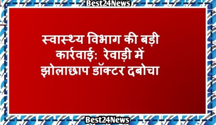 स्वास्थ्य विभाग की बड़ी कार्रवाई: रेवाड़ी में झोलाछाप डॉक्टर दबोचा
