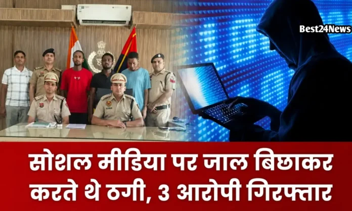 सोशल मीडिया पर जाल बिछाकर करते थे ठगी, 3 आरोपी गिरफ्तार