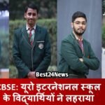 CBSE RESULT 2026: यूरो इटरनेशनल स्कूल के विद्यार्थियों ने लहराया परचम CBSE RESULT 2026: यूरो इटरनेशनल स्कूल के विद्यार्थियों ने लहराया परचम