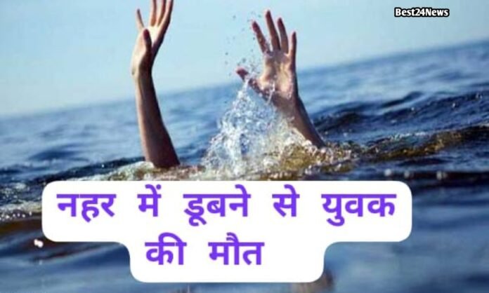 नहर में उतरा युवक, फिर नहीं लौटा जिंदा, जांच में जुटी पुलिस