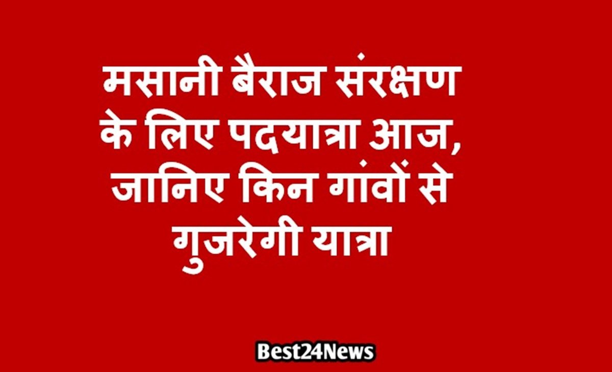 Breaking News: मसानी बैराज संरक्षण के ​लिए पदयात्रा आज, जानिए किन गांवों से गुजरेगी यात्रा