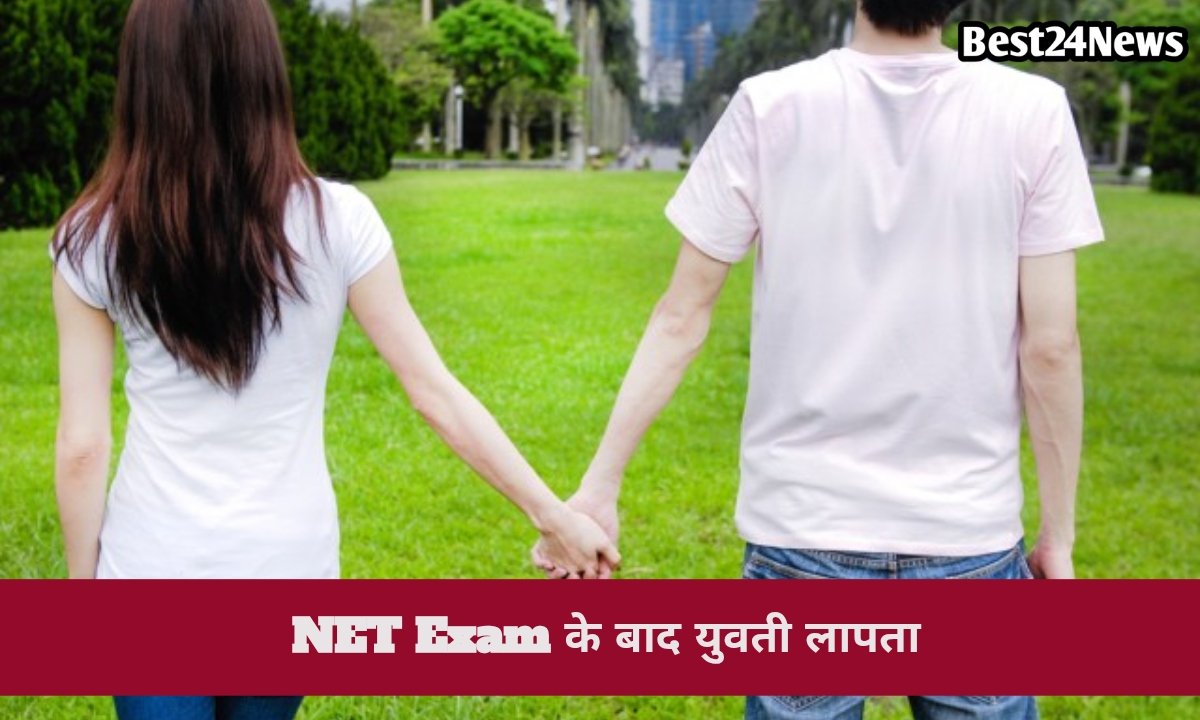 NET एग्जाम से लौटी युवती रहस्यमय ढंग से गायब
